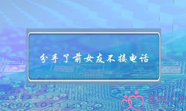 分手了前女友不接电话(前女友不接电话不回信息说明什么)-泡学网-喜悦人生,挽回婚姻,分手挽回,经验婚姻,情感挽回,情感咨询,分离小三,泡学书籍