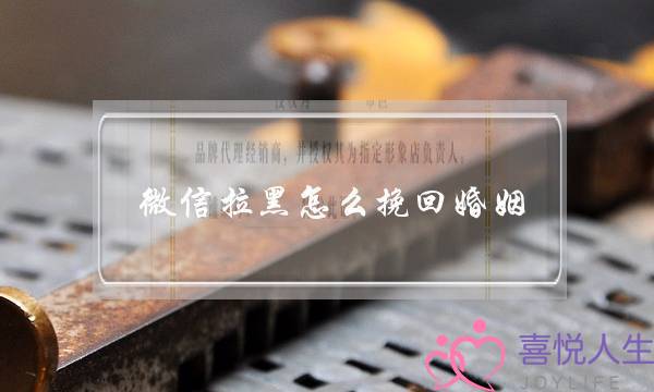 微信拉黑怎么挽回婚姻-泡学网-喜悦人生,挽回婚姻,分手挽回,经验婚姻,情感挽回,情感咨询,分离小三,泡学书籍