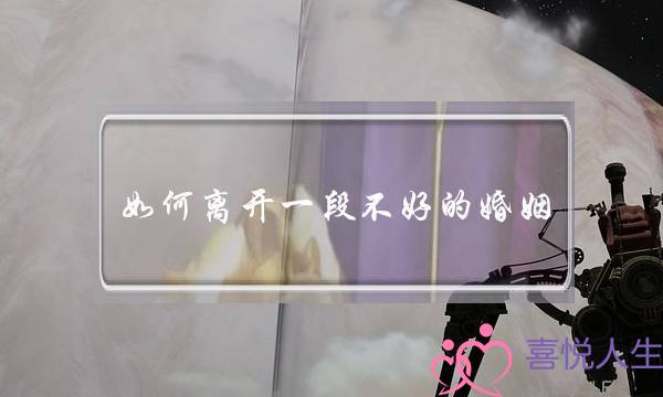 如何离开一段不好的婚姻-泡学网-喜悦人生,挽回婚姻,分手挽回,经验婚姻,情感挽回,情感咨询,分离小三,泡学书籍