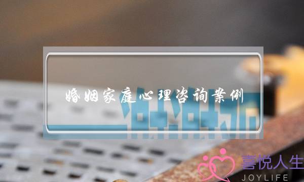 婚姻家庭心理咨询案例(婚姻家庭心理咨询案例分析)-泡学网-喜悦人生,挽回婚姻,分手挽回,经验婚姻,情感挽回,情感咨询,分离小三,泡学书籍