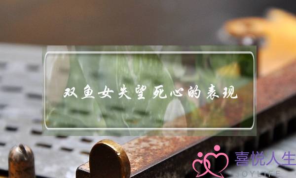 双鱼女失望死心的表现，能否挽回死心双鱼女-泡学网-喜悦人生,挽回婚姻,分手挽回,经验婚姻,情感挽回,情感咨询,分离小三,泡学书籍