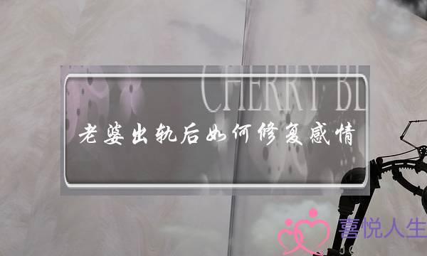 老婆出轨后如何修复感情-泡学网-喜悦人生,挽回婚姻,分手挽回,经验婚姻,情感挽回,情感咨询,分离小三,泡学书籍