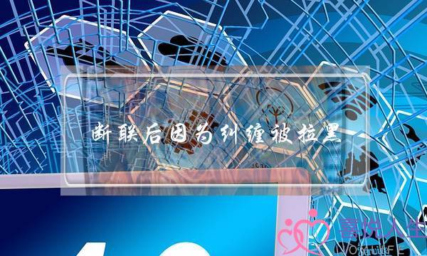 断联后因为纠缠被拉黑-泡学网-喜悦人生,挽回婚姻,分手挽回,经验婚姻,情感挽回,情感咨询,分离小三,泡学书籍