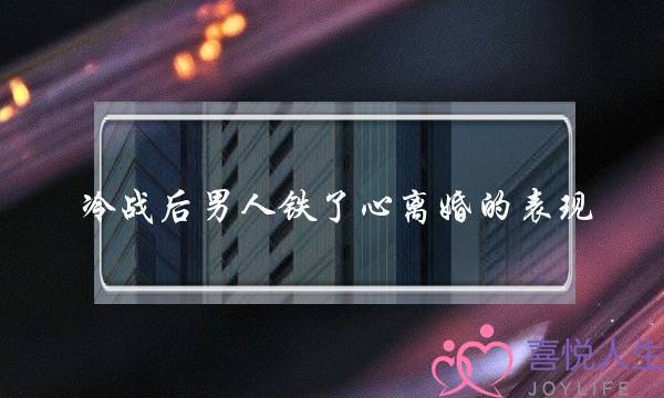 冷战后男人铁了心离婚的表现-泡学网-喜悦人生,挽回婚姻,分手挽回,经验婚姻,情感挽回,情感咨询,分离小三,泡学书籍