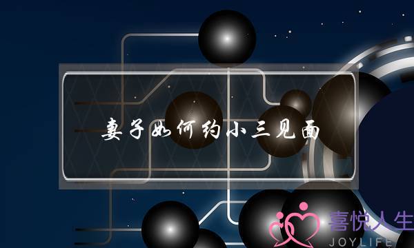 妻子如何约小三见面-泡学网-喜悦人生,挽回婚姻,分手挽回,经验婚姻,情感挽回,情感咨询,分离小三,泡学书籍