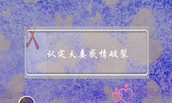 认定夫妻感情破裂-泡学网-喜悦人生,挽回婚姻,分手挽回,经验婚姻,情感挽回,情感咨询,分离小三,泡学书籍