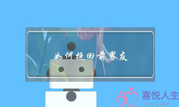 如何挽回前男友（怎么样挽回前男友呢）-泡学网-喜悦人生,挽回婚姻,分手挽回,经验婚姻,情感挽回,情感咨询,分离小三,泡学书籍