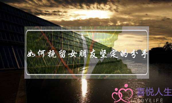 如何挽留女朋友坚定的分手，方法很重要-泡学网-喜悦人生,挽回婚姻,分手挽回,经验婚姻,情感挽回,情感咨询,分离小三,泡学书籍