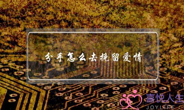 分手怎么去挽留爱情 牢牢抓住这份感情-泡学网-喜悦人生,挽回婚姻,分手挽回,经验婚姻,情感挽回,情感咨询,分离小三,泡学书籍