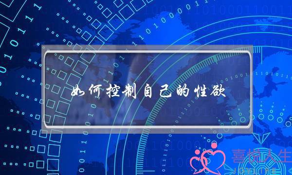如何控制自己的性欲(如何做到恋爱学习两不误？)-泡学网-喜悦人生,挽回婚姻,分手挽回,经验婚姻,情感挽回,情感咨询,分离小三,泡学书籍