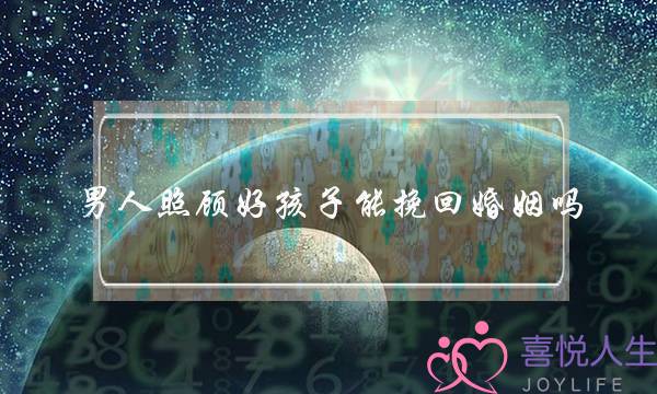 男人照顾好孩子能挽回婚姻吗-泡学网-喜悦人生,挽回婚姻,分手挽回,经验婚姻,情感挽回,情感咨询,分离小三,泡学书籍