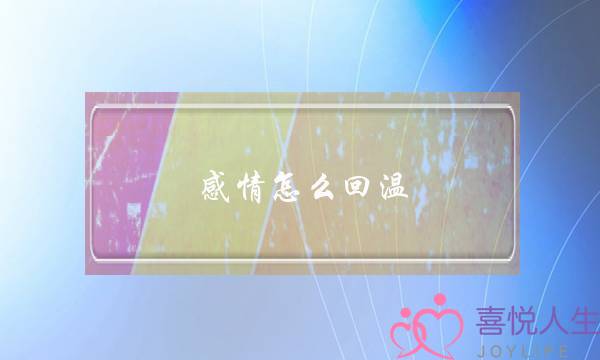 感情怎么回温(感情淡了怎么挽回)-泡学网-喜悦人生,挽回婚姻,分手挽回,经验婚姻,情感挽回,情感咨询,分离小三,泡学书籍