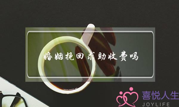 婚姻挽回求助收费吗-泡学网-喜悦人生,挽回婚姻,分手挽回,经验婚姻,情感挽回,情感咨询,分离小三,泡学书籍