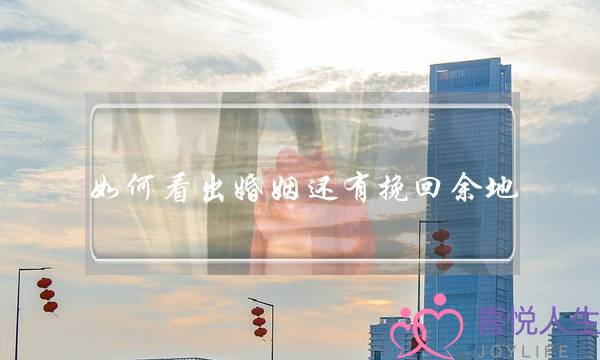 如何看出婚姻还有挽回余地-泡学网-喜悦人生,挽回婚姻,分手挽回,经验婚姻,情感挽回,情感咨询,分离小三,泡学书籍