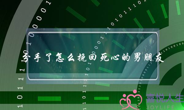 分手了怎么挽回死心的男朋友(分手了怎么挽回死心的男朋友文案)-泡学网-喜悦人生,挽回婚姻,分手挽回,经验婚姻,情感挽回,情感咨询,分离小三,泡学书籍