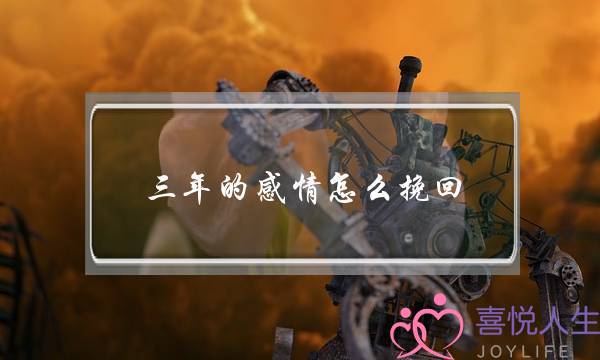 三年的感情怎么挽回(三年的感情分手了怎么挽回)-泡学网-喜悦人生,挽回婚姻,分手挽回,经验婚姻,情感挽回,情感咨询,分离小三,泡学书籍