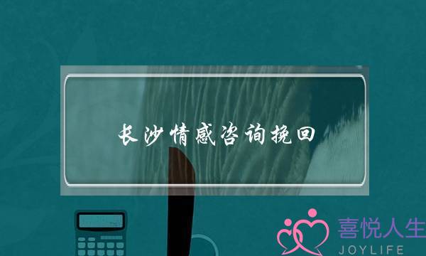 长沙情感咨询挽回-泡学网-喜悦人生,挽回婚姻,分手挽回,经验婚姻,情感挽回,情感咨询,分离小三,泡学书籍