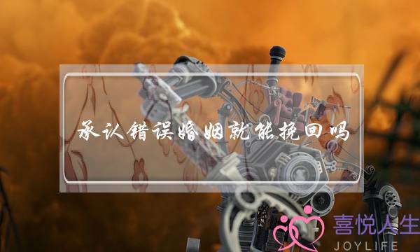 承认错误婚姻就能挽回吗-泡学网-喜悦人生,挽回婚姻,分手挽回,经验婚姻,情感挽回,情感咨询,分离小三,泡学书籍