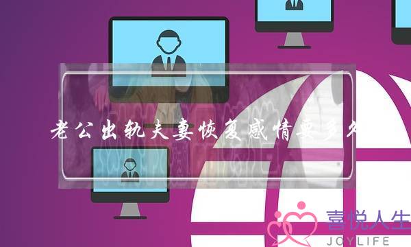 老公出轨夫妻恢复感情要多久-泡学网-喜悦人生,挽回婚姻,分手挽回,经验婚姻,情感挽回,情感咨询,分离小三,泡学书籍