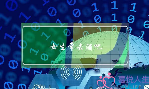 女生常去酒吧(女生去酒吧要钱么)-泡学网-喜悦人生,挽回婚姻,分手挽回,经验婚姻,情感挽回,情感咨询,分离小三,泡学书籍