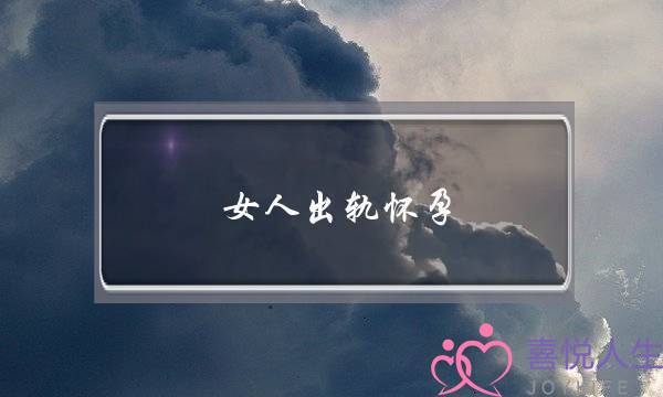 女人出轨怀孕-泡学网-喜悦人生,挽回婚姻,分手挽回,经验婚姻,情感挽回,情感咨询,分离小三,泡学书籍