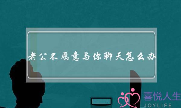 老公不愿意与你聊天怎么办-老公不和你说话怎么办-泡学网-喜悦人生,挽回婚姻,分手挽回,经验婚姻,情感挽回,情感咨询,分离小三,泡学书籍