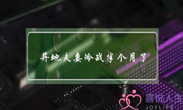 异地夫妻冷战半个月了(异地夫妻冷战半个月不说话)-泡学网-喜悦人生,挽回婚姻,分手挽回,经验婚姻,情感挽回,情感咨询,分离小三,泡学书籍