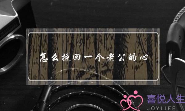 怎么挽回一个老公的心-泡学网-喜悦人生,挽回婚姻,分手挽回,经验婚姻,情感挽回,情感咨询,分离小三,泡学书籍