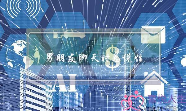 男朋友聊天时总说性(男朋友聊天总说他自己)-泡学网-喜悦人生,挽回婚姻,分手挽回,经验婚姻,情感挽回,情感咨询,分离小三,泡学书籍