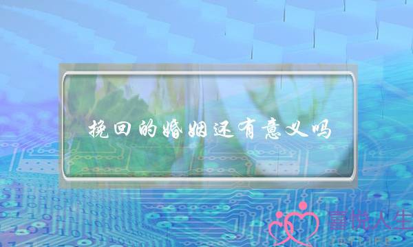挽回的婚姻还有意义吗-泡学网-喜悦人生,挽回婚姻,分手挽回,经验婚姻,情感挽回,情感咨询,分离小三,泡学书籍
