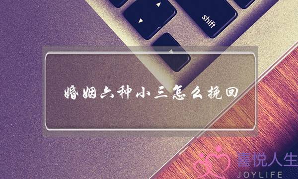 婚姻六种小三怎么挽回-泡学网-喜悦人生,挽回婚姻,分手挽回,经验婚姻,情感挽回,情感咨询,分离小三,泡学书籍