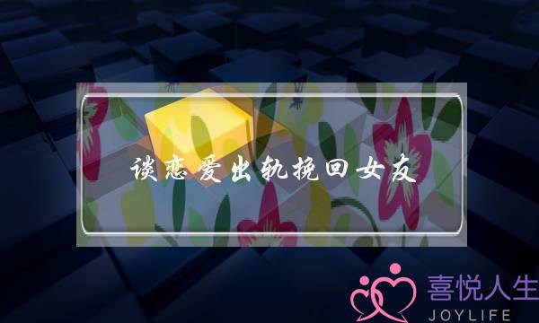 谈恋爱出轨挽回女友-泡学网-喜悦人生,挽回婚姻,分手挽回,经验婚姻,情感挽回,情感咨询,分离小三,泡学书籍