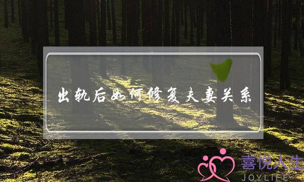 出轨后如何修复夫妻关系，挽救婚姻的方法-泡学网-喜悦人生,挽回婚姻,分手挽回,经验婚姻,情感挽回,情感咨询,分离小三,泡学书籍
