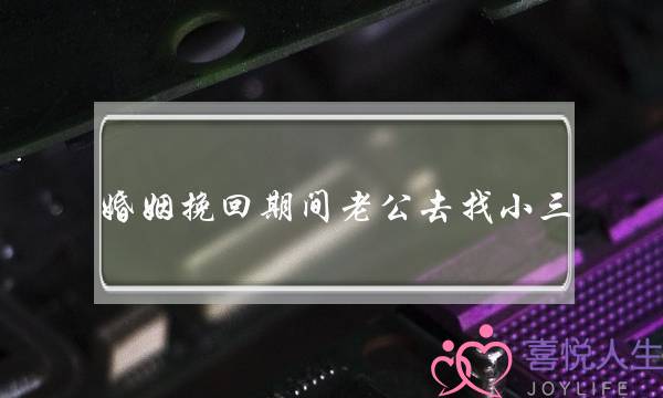 婚姻挽回期间老公去找小三-泡学网-喜悦人生,挽回婚姻,分手挽回,经验婚姻,情感挽回,情感咨询,分离小三,泡学书籍