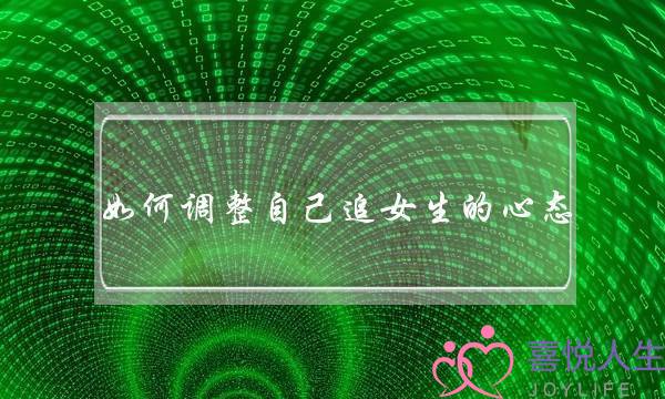 如何调整自己追女生的心态，正确的心态是什么-泡学网-喜悦人生,挽回婚姻,分手挽回,经验婚姻,情感挽回,情感咨询,分离小三,泡学书籍