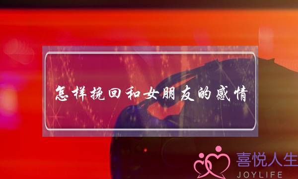 怎样挽回和女朋友的感情(怎样才能挽回女朋友的感情)-泡学网-喜悦人生,挽回婚姻,分手挽回,经验婚姻,情感挽回,情感咨询,分离小三,泡学书籍