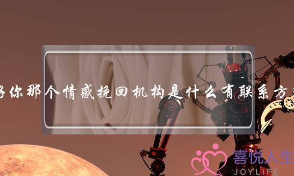 你好你那个情感挽回机构是什么有联系方式嘛？-泡学网-喜悦人生,挽回婚姻,分手挽回,经验婚姻,情感挽回,情感咨询,分离小三,泡学书籍