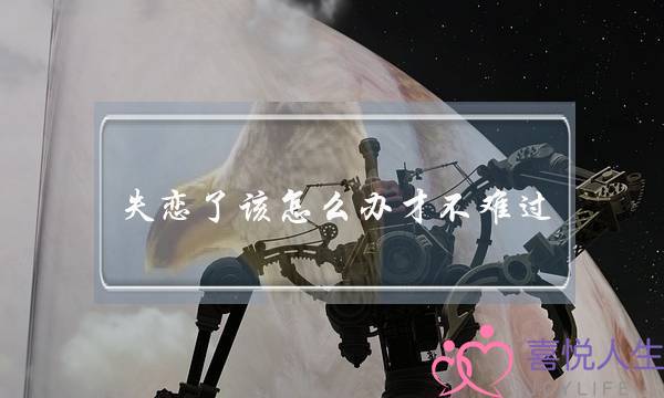 失恋了该怎么办才不难过 忘记感情忧伤-泡学网-喜悦人生,挽回婚姻,分手挽回,经验婚姻,情感挽回,情感咨询,分离小三,泡学书籍