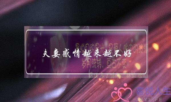 夫妻感情越来越不好(夫妻感情不好该怎么办)-泡学网-喜悦人生,挽回婚姻,分手挽回,经验婚姻,情感挽回,情感咨询,分离小三,泡学书籍