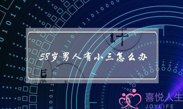 58岁男人有小三怎么办-泡学网-喜悦人生,挽回婚姻,分手挽回,经验婚姻,情感挽回,情感咨询,分离小三,泡学书籍