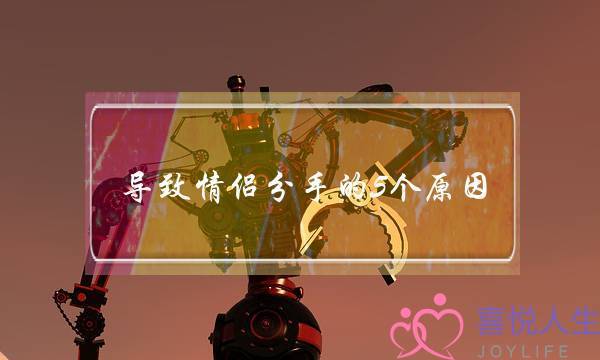 导致情侣分手的5个原因-泡学网-喜悦人生,挽回婚姻,分手挽回,经验婚姻,情感挽回,情感咨询,分离小三,泡学书籍