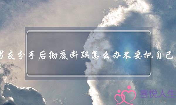 前男友分手后彻底断联怎么办不要把自己困在-泡学网-喜悦人生,挽回婚姻,分手挽回,经验婚姻,情感挽回,情感咨询,分离小三,泡学书籍