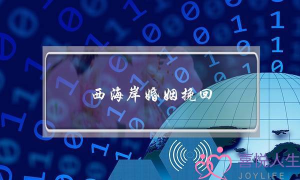 西海岸婚姻挽回-泡学网-喜悦人生,挽回婚姻,分手挽回,经验婚姻,情感挽回,情感咨询,分离小三,泡学书籍