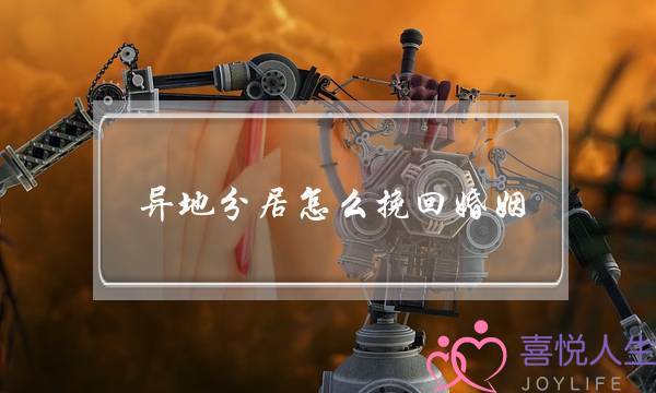 异地分居怎么挽回婚姻-泡学网-喜悦人生,挽回婚姻,分手挽回,经验婚姻,情感挽回,情感咨询,分离小三,泡学书籍