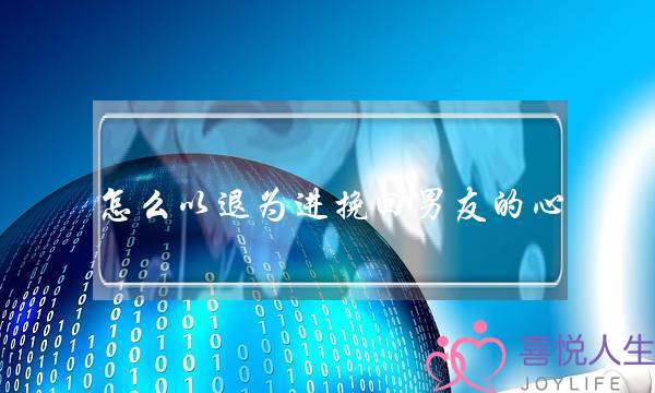 怎么以退为进挽回男友的心（挽回前男友这么做才有效）-泡学网-喜悦人生,挽回婚姻,分手挽回,经验婚姻,情感挽回,情感咨询,分离小三,泡学书籍