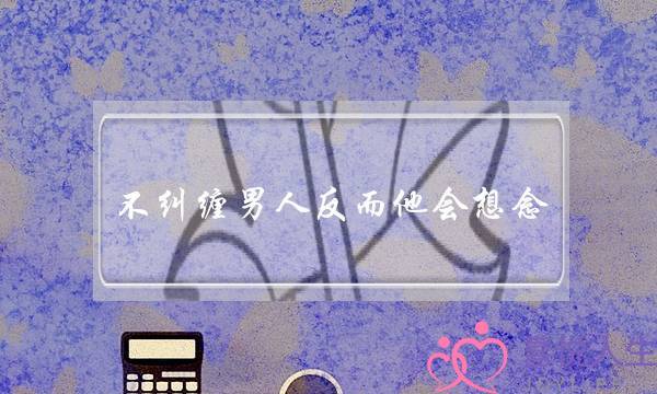 不纠缠男人反而他会想念-男人犯贱心理学-泡学网-喜悦人生,挽回婚姻,分手挽回,经验婚姻,情感挽回,情感咨询,分离小三,泡学书籍