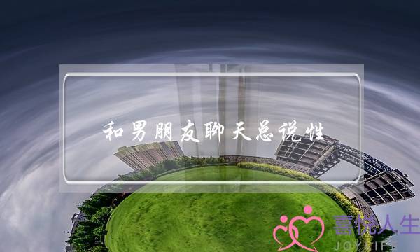 和男朋友聊天总说性(男朋友聊天老是说性)-泡学网-喜悦人生,挽回婚姻,分手挽回,经验婚姻,情感挽回,情感咨询,分离小三,泡学书籍