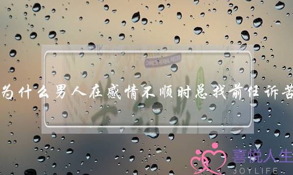 为什么男人在感情不顺时总找前任诉苦-泡学网-喜悦人生,挽回婚姻,分手挽回,经验婚姻,情感挽回,情感咨询,分离小三,泡学书籍