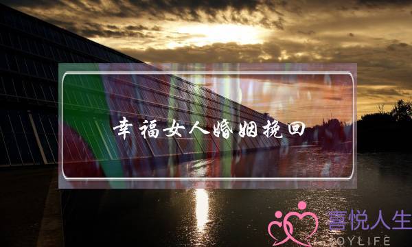 幸福女人婚姻挽回-泡学网-喜悦人生,挽回婚姻,分手挽回,经验婚姻,情感挽回,情感咨询,分离小三,泡学书籍