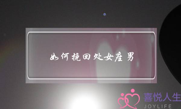 如何挽回处女座男(如何挽回处女座男人的心)-泡学网-喜悦人生,挽回婚姻,分手挽回,经验婚姻,情感挽回,情感咨询,分离小三,泡学书籍